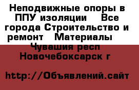 Неподвижные опоры в ППУ изоляции. - Все города Строительство и ремонт » Материалы   . Чувашия респ.,Новочебоксарск г.